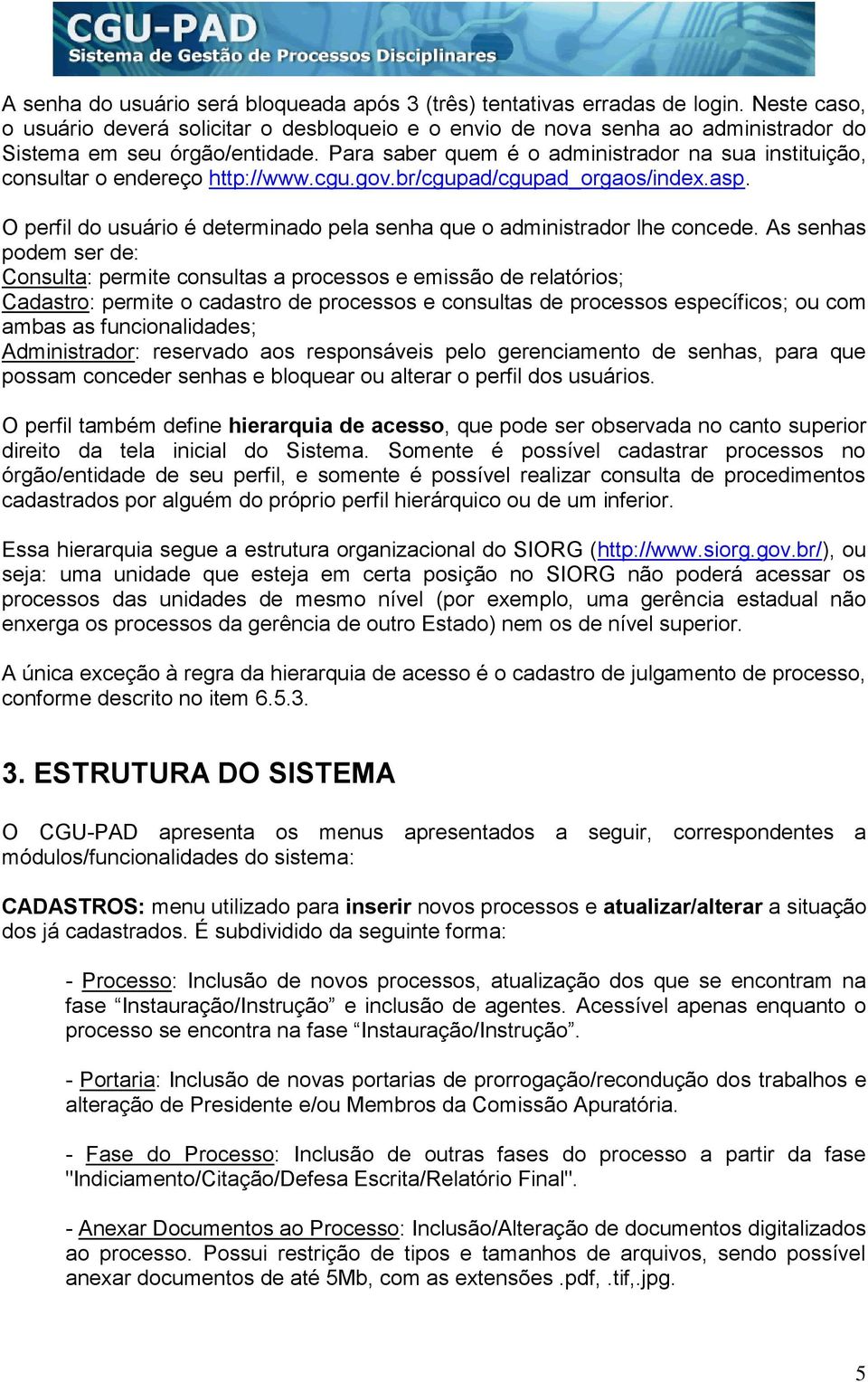 Para saber quem é o administrador na sua instituição, consultar o endereço http://www.cgu.gov.br/cgupad/cgupad_orgaos/index.asp.