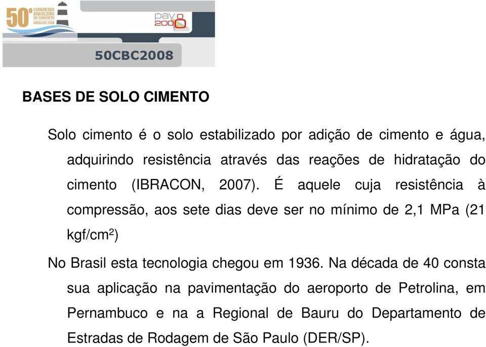 É aquele cuja resistência à compressão, aos sete dias deve ser no mínimo de 2,1 MPa (21 kgf/cm 2 ) No Brasil esta