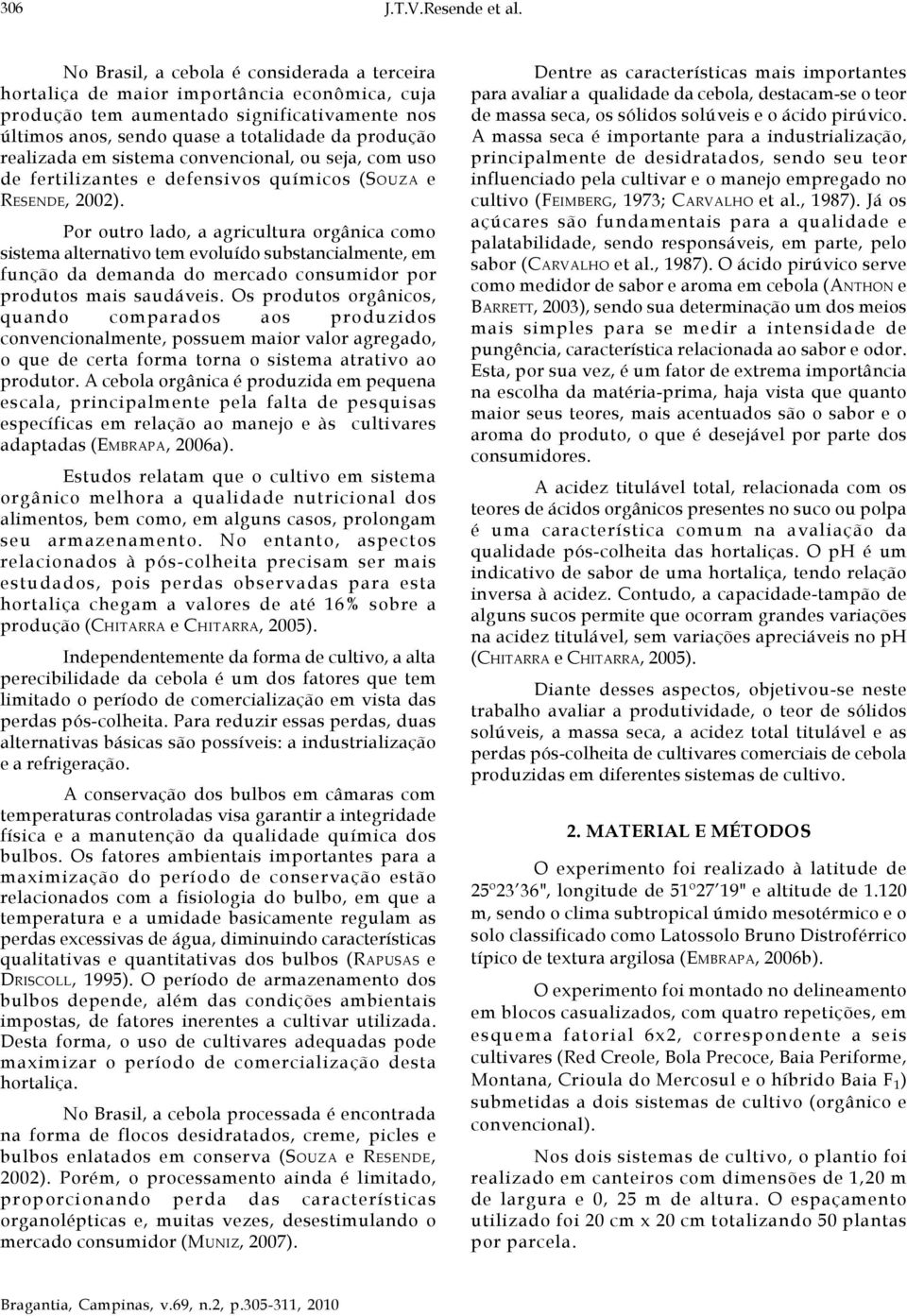 em sistema convencional, ou seja, com uso de fertilizantes e defensivos químicos (SOUZA e RESENDE, 2002).