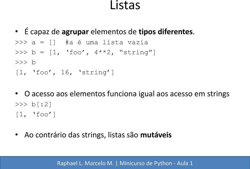 b [1, foo, 16, string ] O acesso aos elementos funciona igual aos