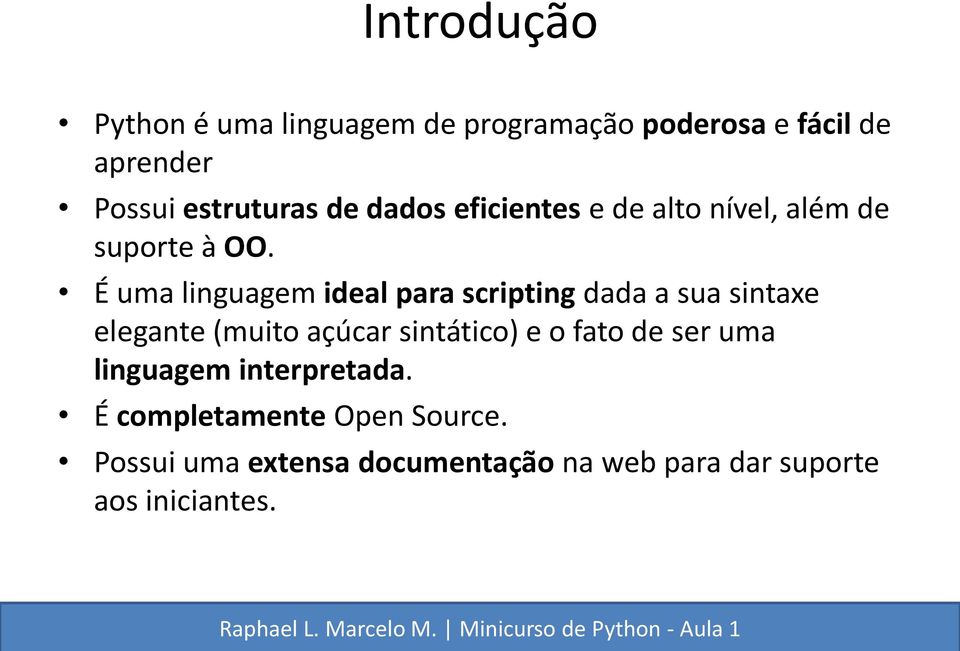 É uma linguagem ideal para scripting dada a sua sintaxe elegante (muito açúcar sintático) e o