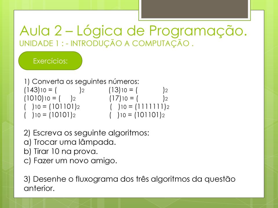 )2 ( )10 = ( 101101)2 ( )10 = (1111111)2 ( )10 = (10101)2 ( )10 = (101101)2 2) Escreva os seguinte