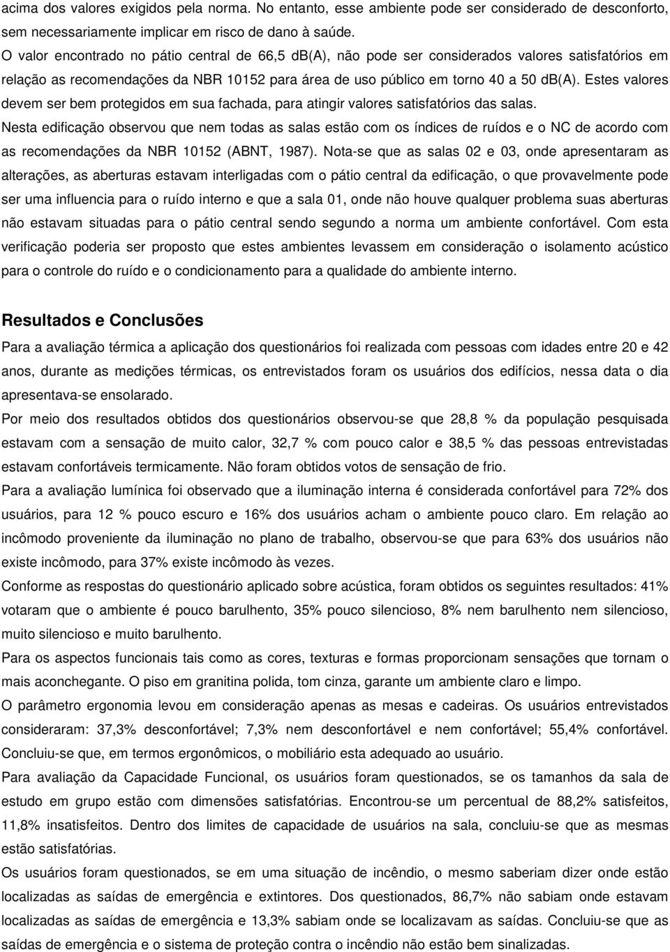 Estes valores devem ser bem protegidos em sua fachada, para atingir valores satisfatórios das salas.