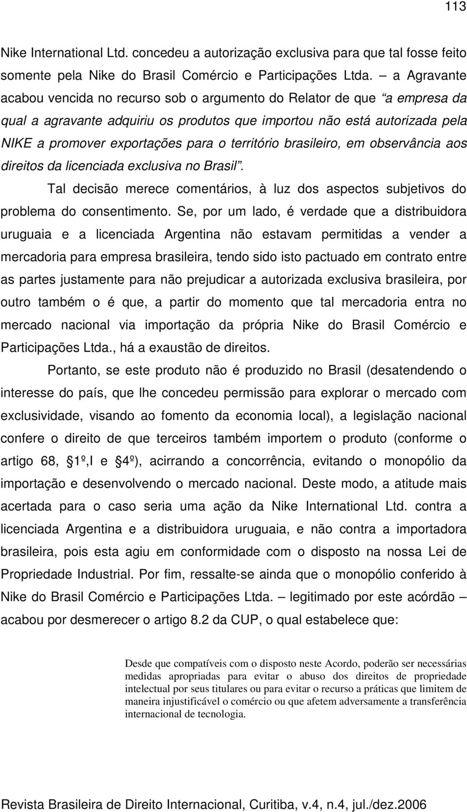 território brasileiro, em observância aos direitos da licenciada exclusiva no Brasil. Tal decisão merece comentários, à luz dos aspectos subjetivos do problema do consentimento.