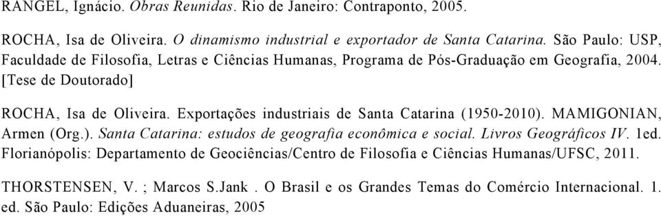 Exportações industriais de Santa Catarina (1950-2010). MAMIGONIAN, Armen (Org.). Santa Catarina: estudos de geografia econômica e social. Livros Geográficos IV. 1ed.