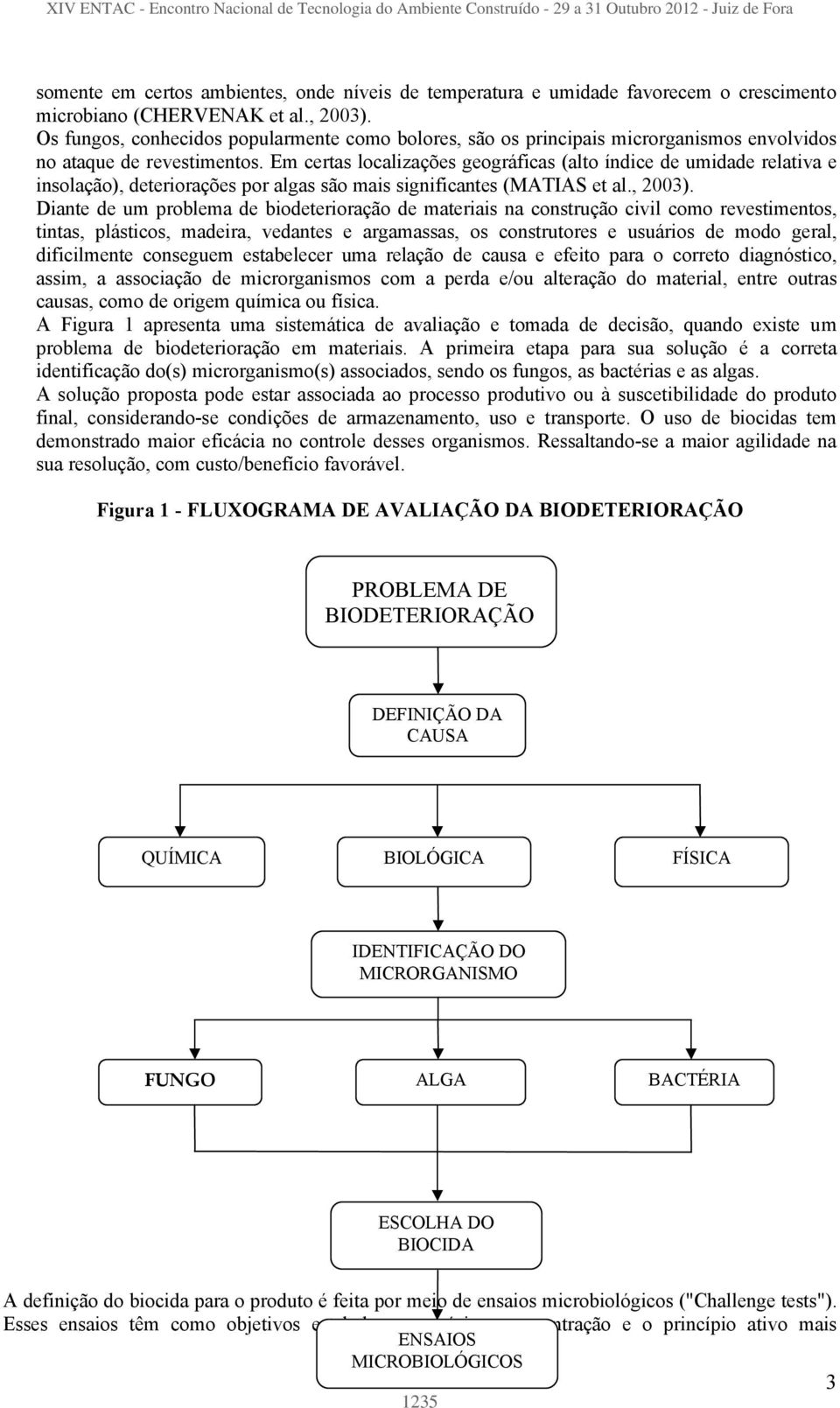 Em certs loclizções geográfics (lto índice de umidde reltiv e insolção), deteriorções por lgs são mis significntes (MATIAS et l., 2003).