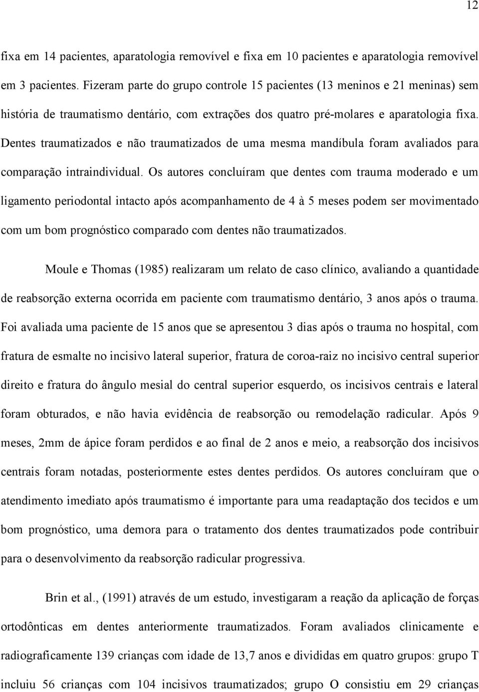 Dentes traumatizados e não traumatizados de uma mesma mandíbula foram avaliados para comparação intraindividual.