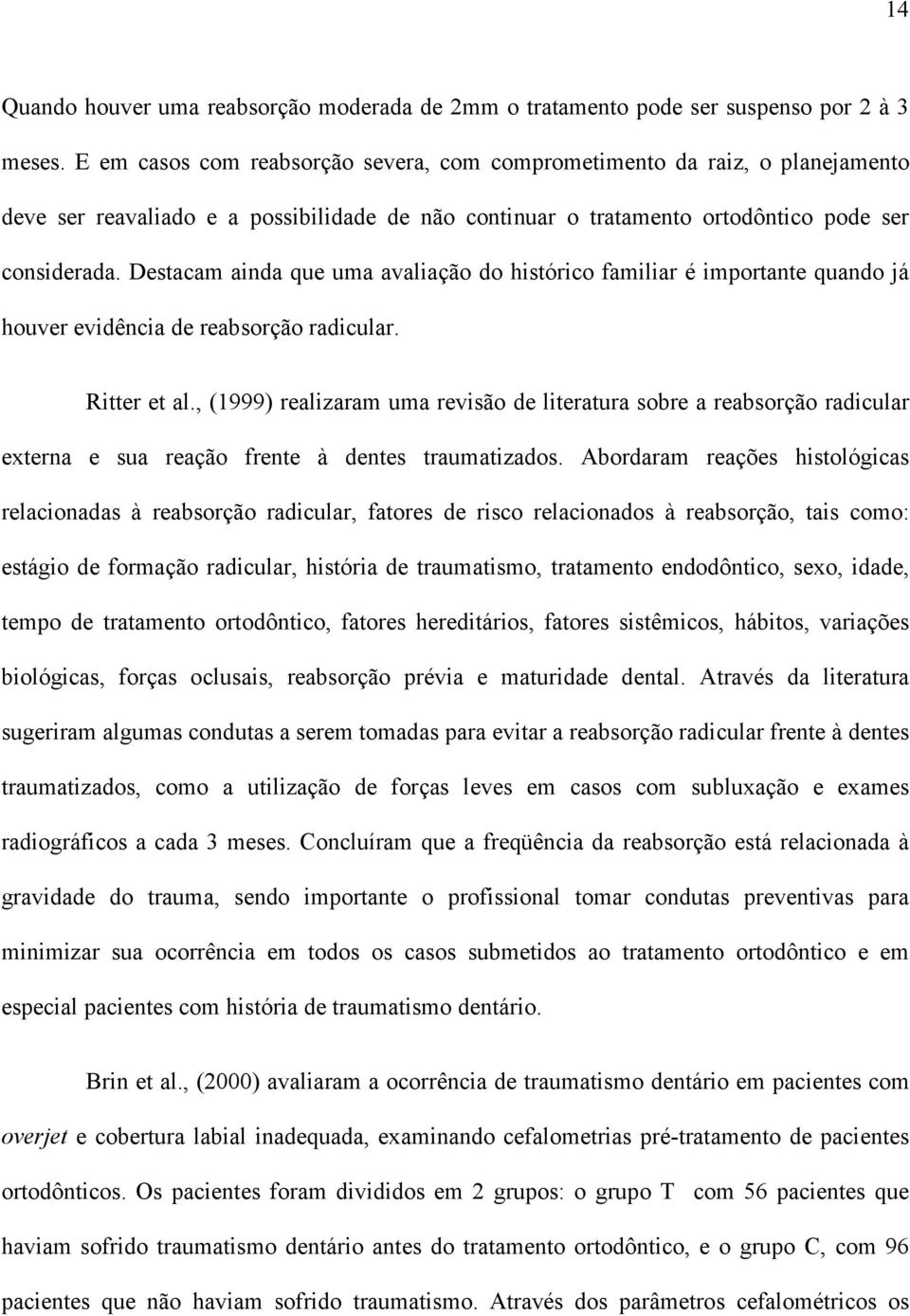 Destacam ainda que uma avaliação do histórico familiar é importante quando já houver evidência de reabsorção radicular. Ritter et al.