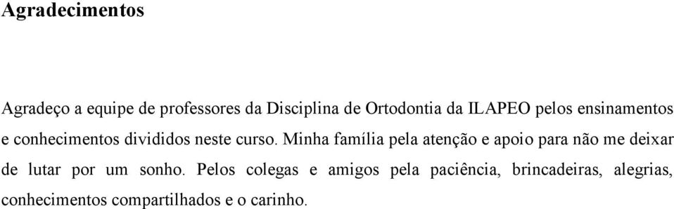 Minha família pela atenção e apoio para não me deixar de lutar por um sonho.