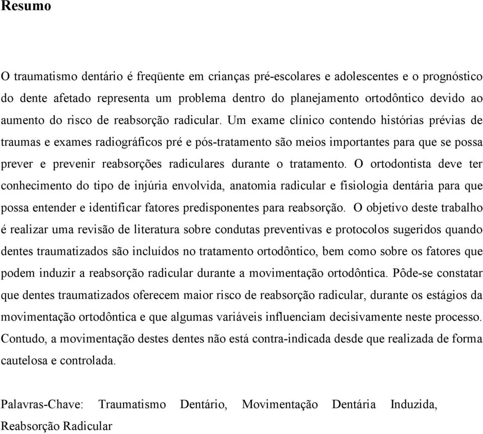 Um exame clínico contendo histórias prévias de traumas e exames radiográficos pré e pós-tratamento são meios importantes para que se possa prever e prevenir reabsorções radiculares durante o