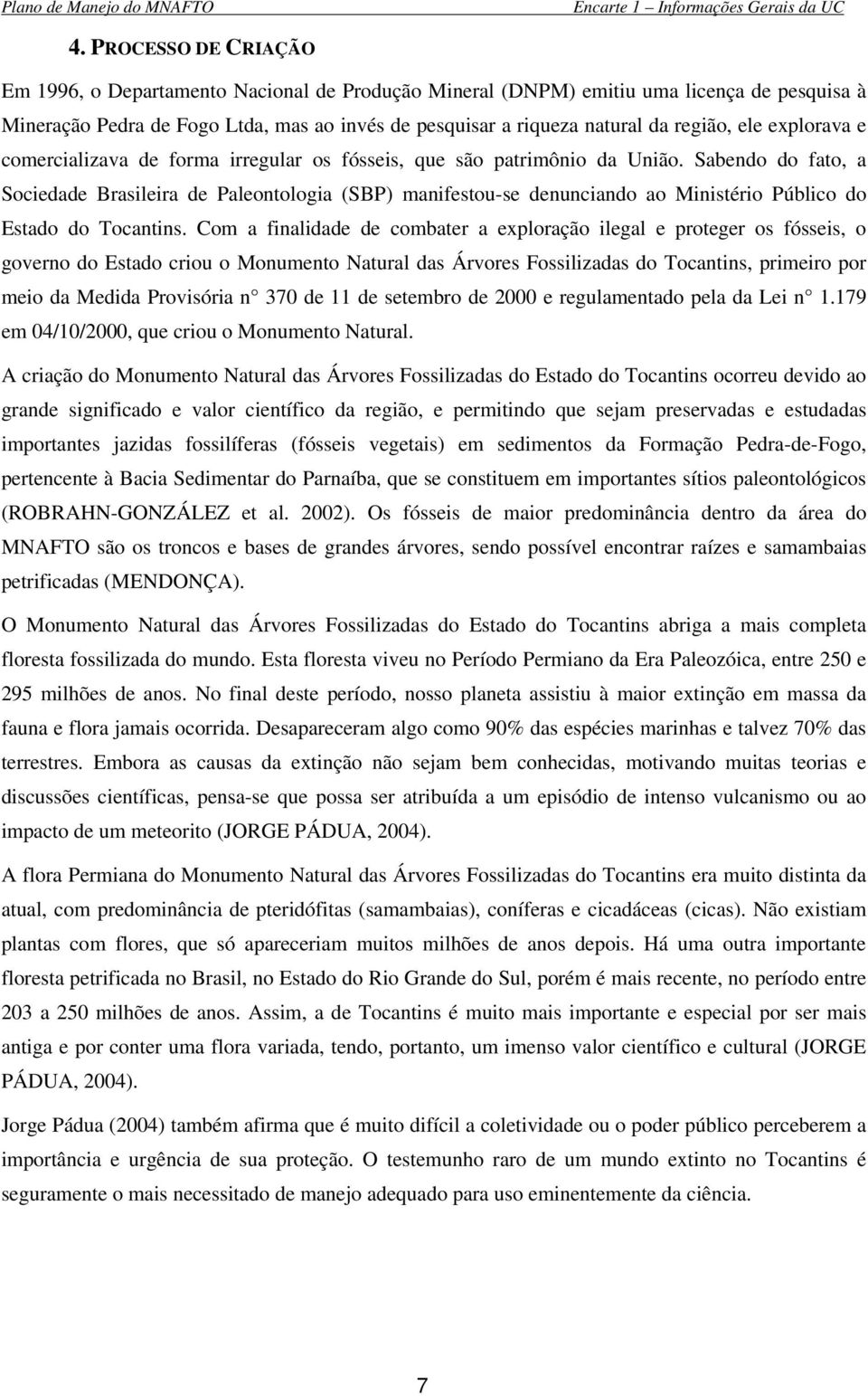 Sabendo do fato, a Sociedade Brasileira de Paleontologia (SBP) manifestou-se denunciando ao Ministério Público do Estado do Tocantins.
