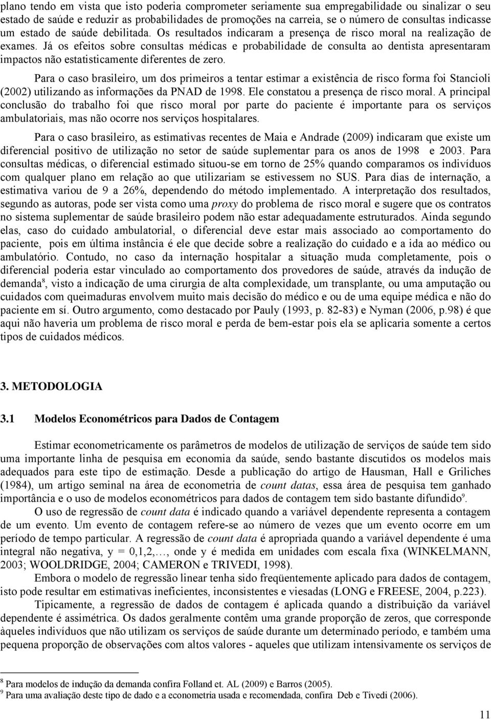 Já os efeitos sobre consultas médicas e probabilidade de consulta ao dentista apresentaram impactos não estatisticamente diferentes de zero.