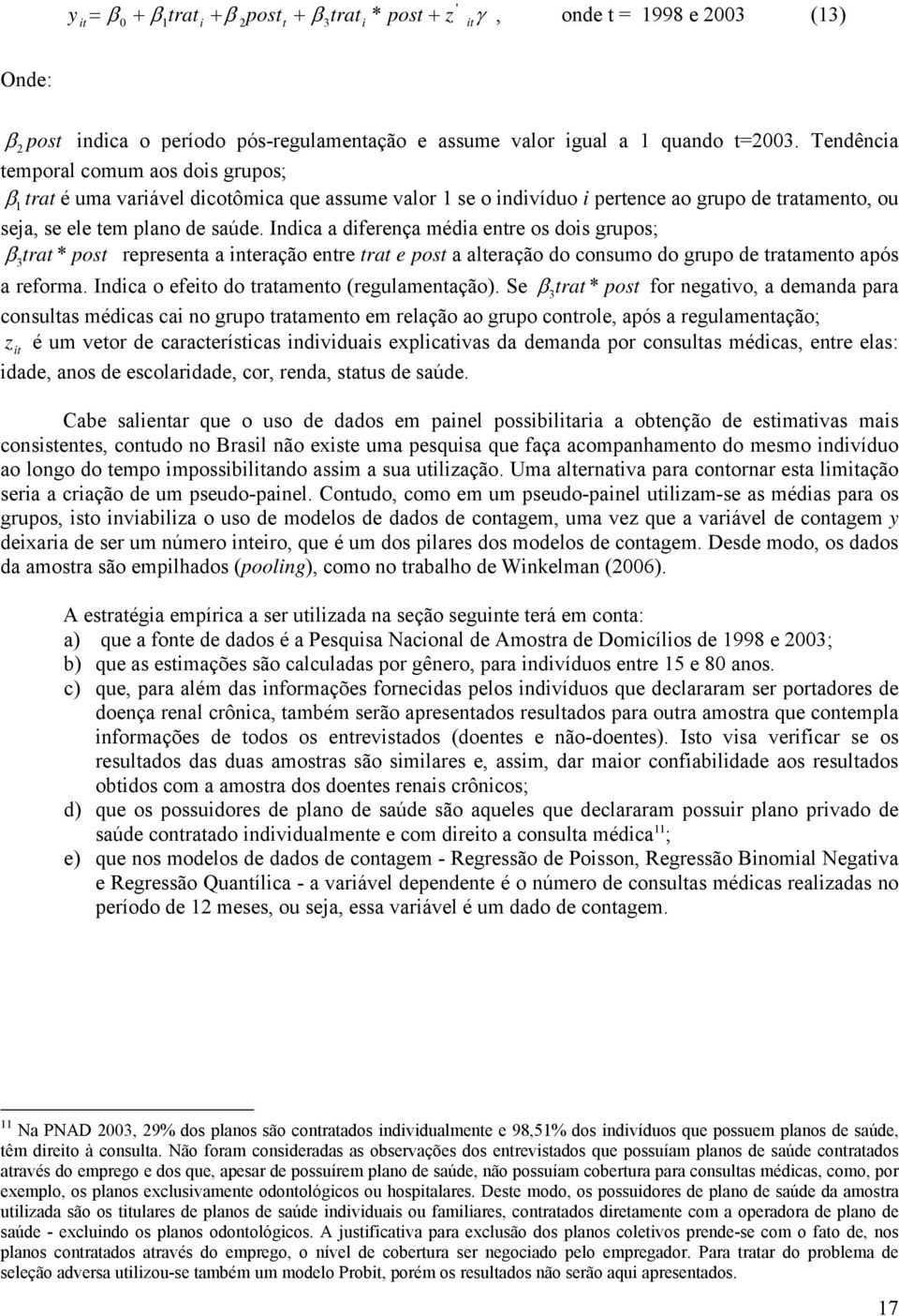 Indica a diferença média entre os dois grupos; β 3 trat * post representa a interação entre trat e post a alteração do consumo do grupo de tratamento após a reforma.