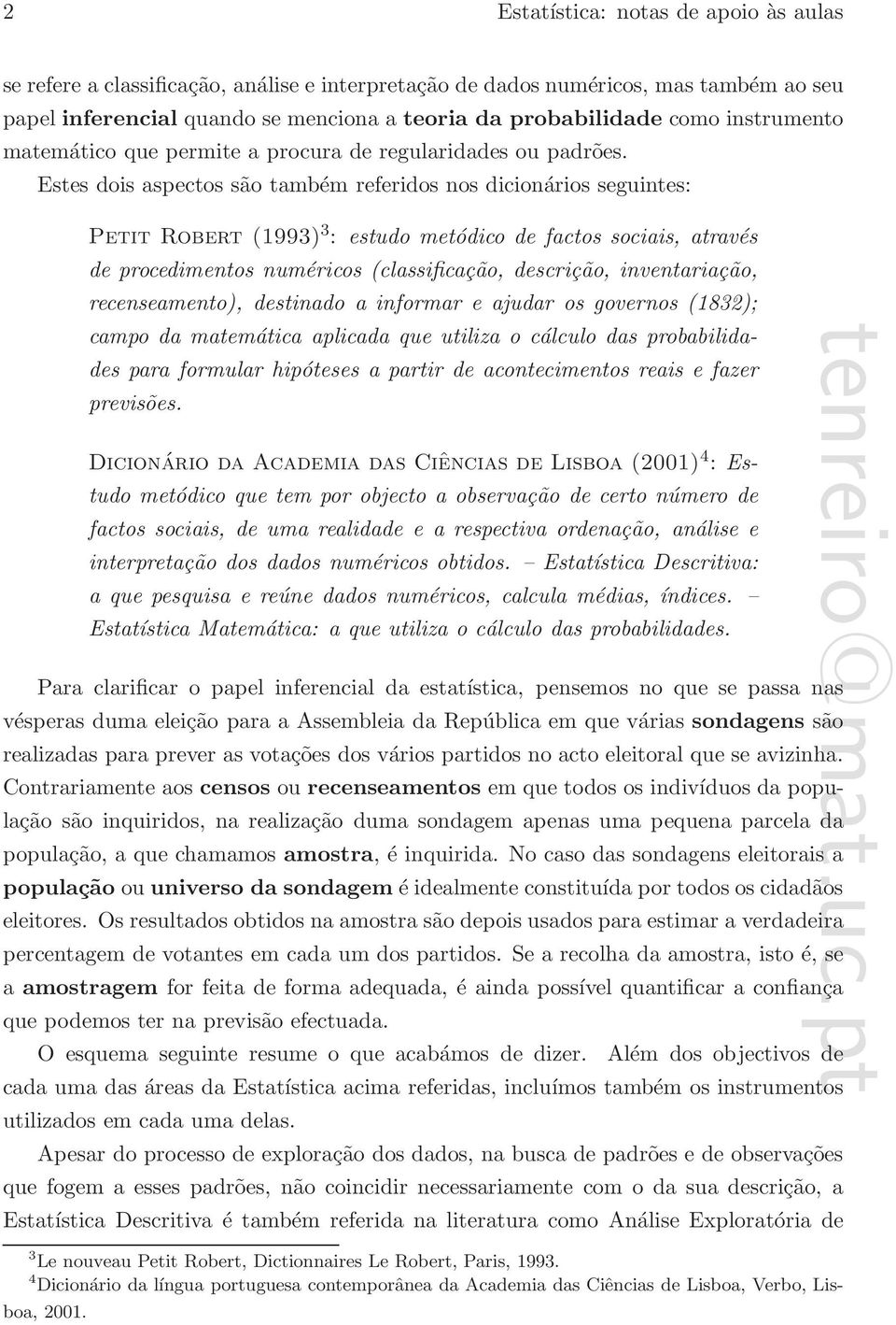 Estes dois aspectos são também referidos nos dicionários seguintes: Petit Robert (1993) 3 : estudo metódico de factos sociais, através de procedimentos numéricos (classificação, descrição,