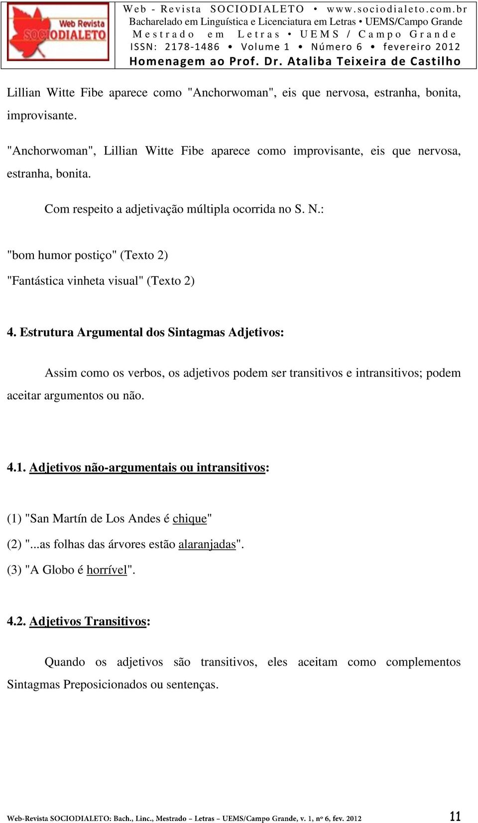 Estrutura Argumental dos Sintagmas Adjetivos: Assim como os verbos, os adjetivos podem ser transitivos e intransitivos; podem aceitar argumentos ou não. 4.1.