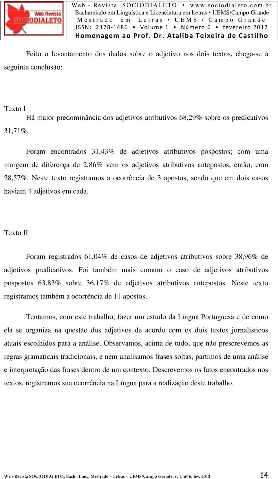 Neste texto registramos a ocorrência de 3 apostos, sendo que em dois casos haviam 4 adjetivos em cada.