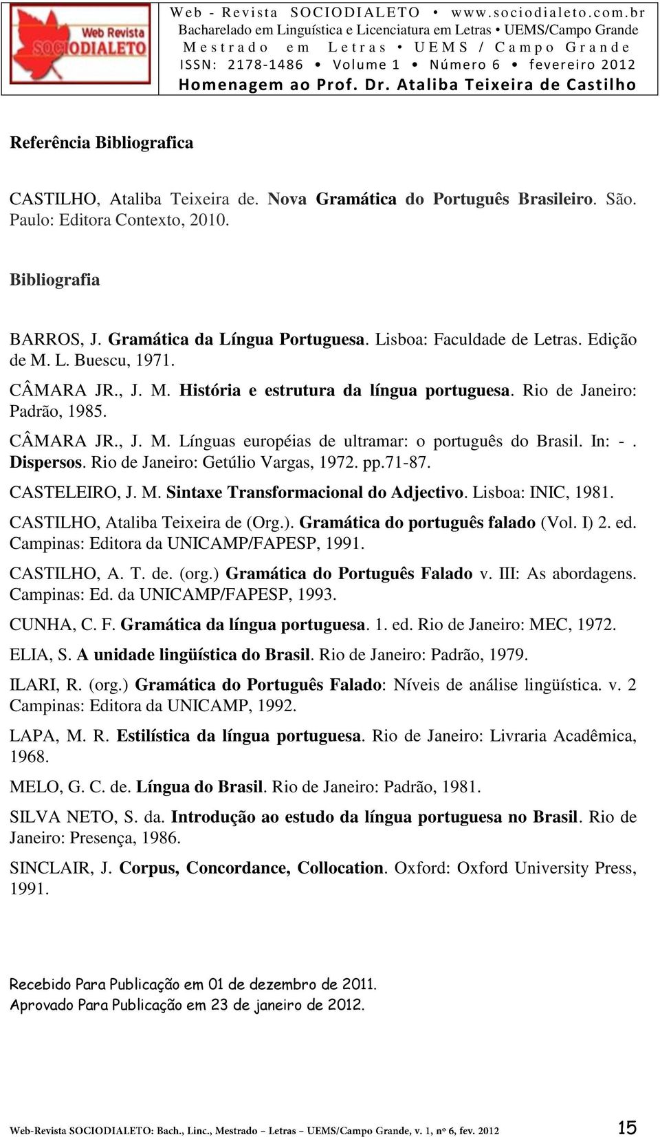 In: -. Dispersos. Rio de Janeiro: Getúlio Vargas, 1972. pp.71-87. CASTELEIRO, J. M. Sintaxe Transformacional do Adjectivo. Lisboa: INIC, 1981. CASTILHO, Ataliba Teixeira de (Org.).