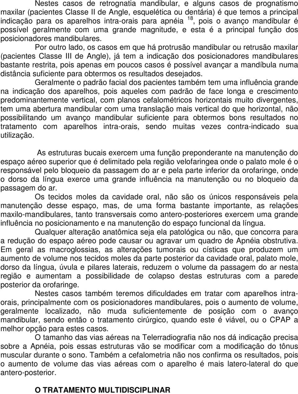 Por outro lado, os casos em que há protrusão mandibular ou retrusão maxilar (pacientes Classe III de Angle), já tem a indicação dos posicionadores mandibulares bastante restrita, pois apenas em