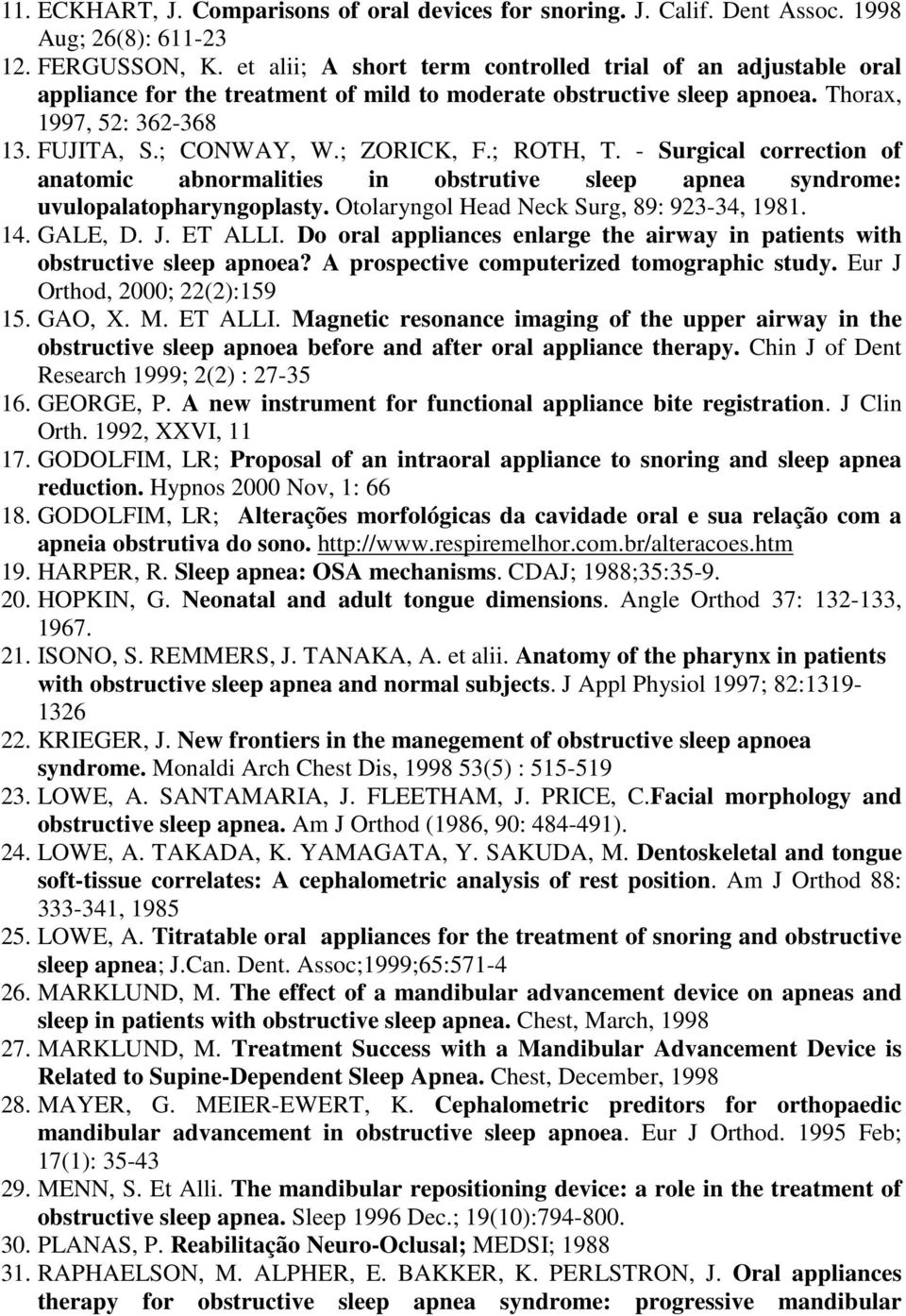 ; ROTH, T. - Surgical correction of anatomic abnormalities in obstrutive sleep apnea syndrome: uvulopalatopharyngoplasty. Otolaryngol Head Neck Surg, 89: 923-34, 1981. 14. GALE, D. J. ET ALLI.