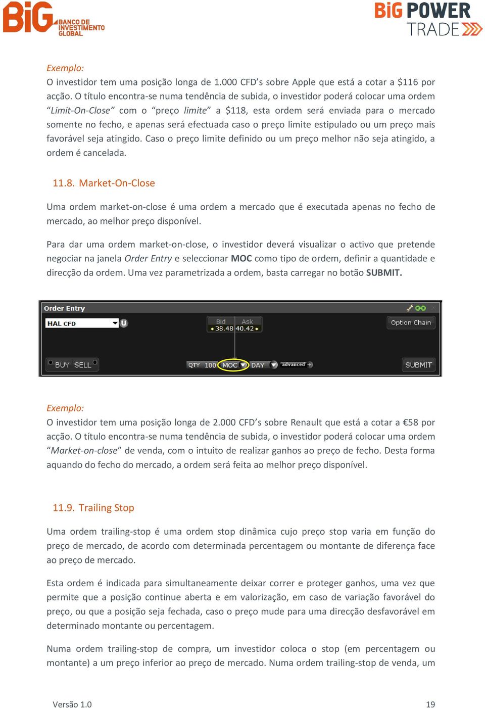 efectuada caso o preço limite estipulado ou um preço mais favorável seja atingido. Caso o preço limite definido ou um preço melhor não seja atingido, a ordem é cancelada. 11.8.