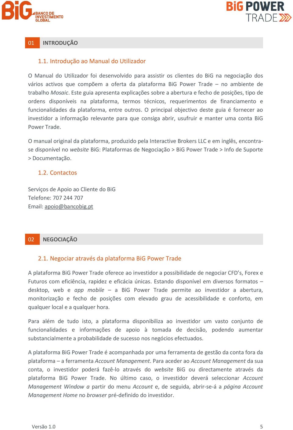 Este guia apresenta explicações sobre a abertura e fecho de posições, tipo de ordens disponíveis na plataforma, termos técnicos, requerimentos de financiamento e funcionalidades da plataforma, entre