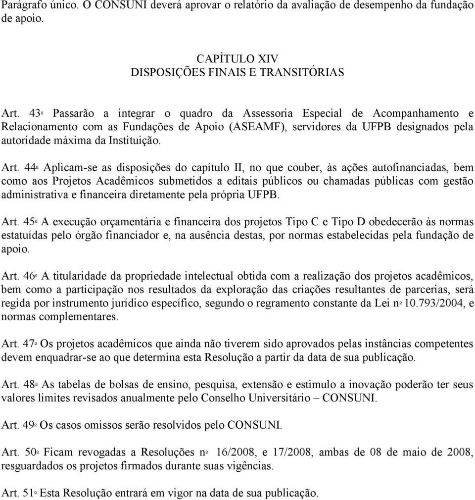 Art. 44 o Aplicam-se as disposições do capítulo II, no que couber, às ações autofinanciadas, bem como aos Projetos Acadêmicos submetidos a editais públicos ou chamadas públicas com gestão