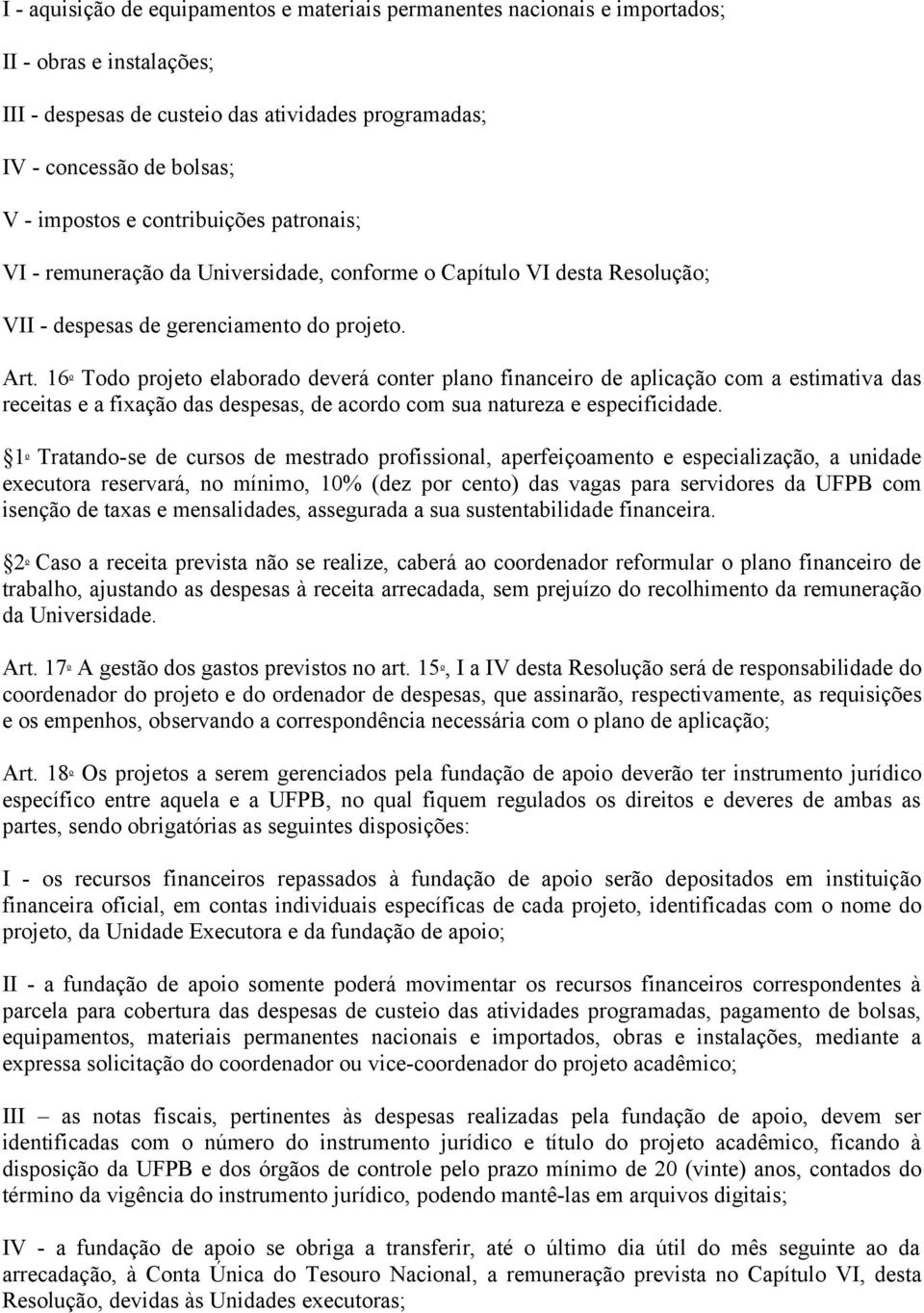 16 o Todo projeto elaborado deverá conter plano financeiro de aplicação com a estimativa das receitas e a fixação das despesas, de acordo com sua natureza e especificidade.