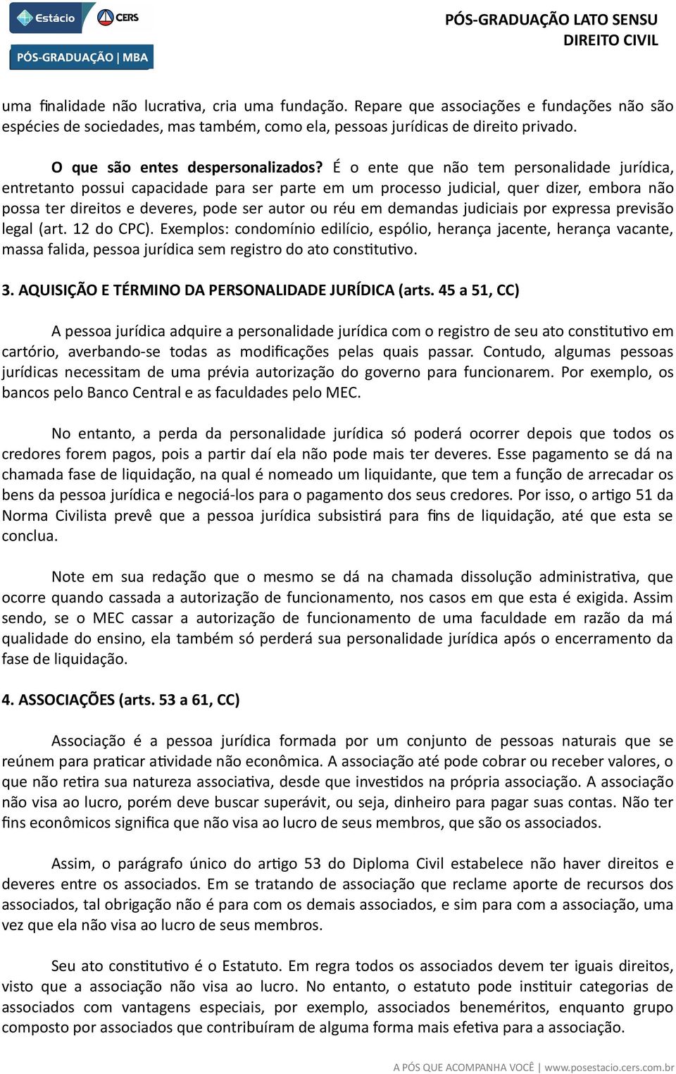 É o ente que não tem personalidade jurídica, entretanto possui capacidade para ser parte em um processo judicial, quer dizer, embora não possa ter direitos e deveres, pode ser autor ou réu em