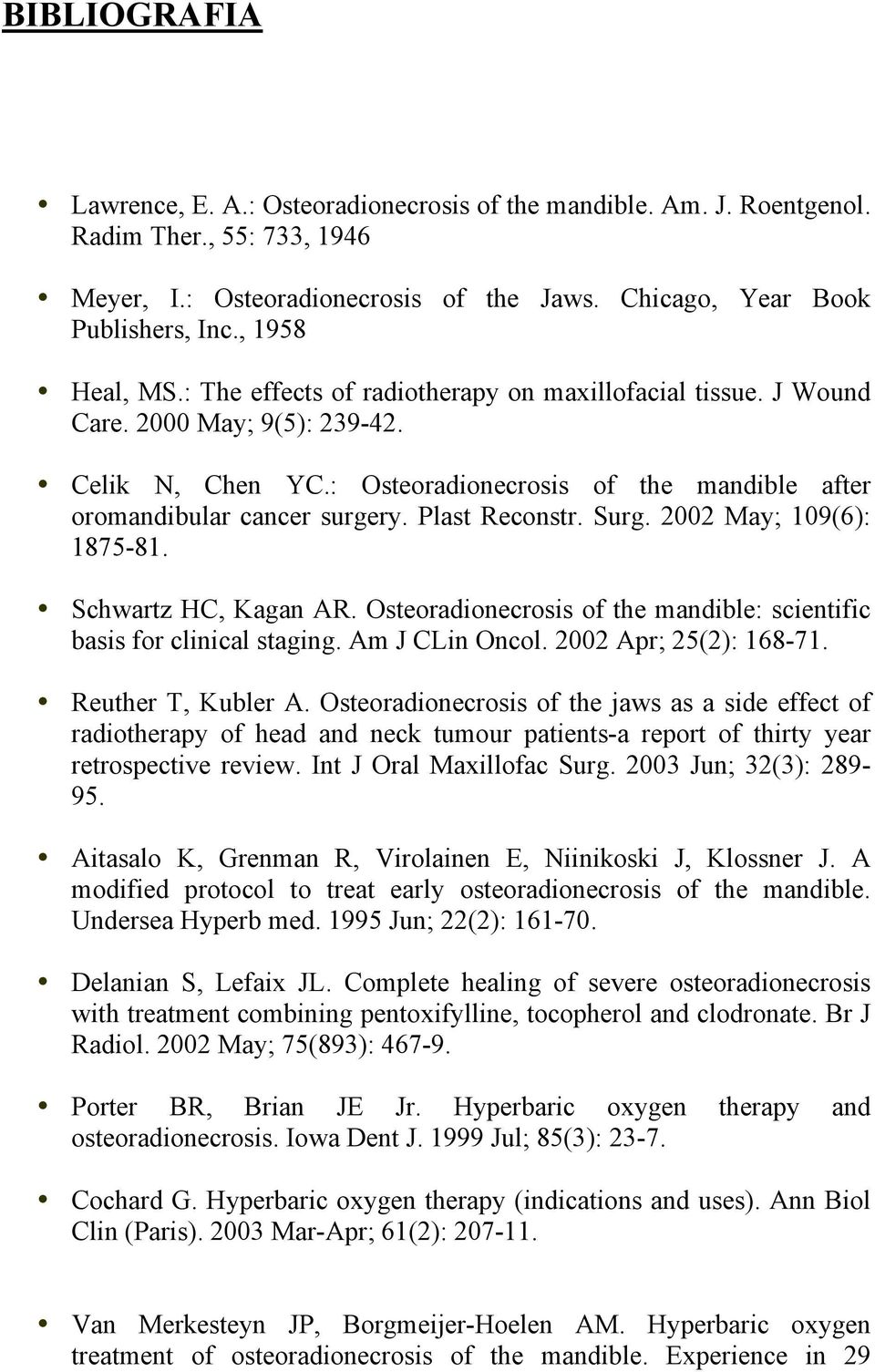 Plast Reconstr. Surg. 2002 May; 109(6): 1875-81. Schwartz HC, Kagan AR. Osteoradionecrosis of the mandible: scientific basis for clinical staging. Am J CLin Oncol. 2002 Apr; 25(2): 168-71.