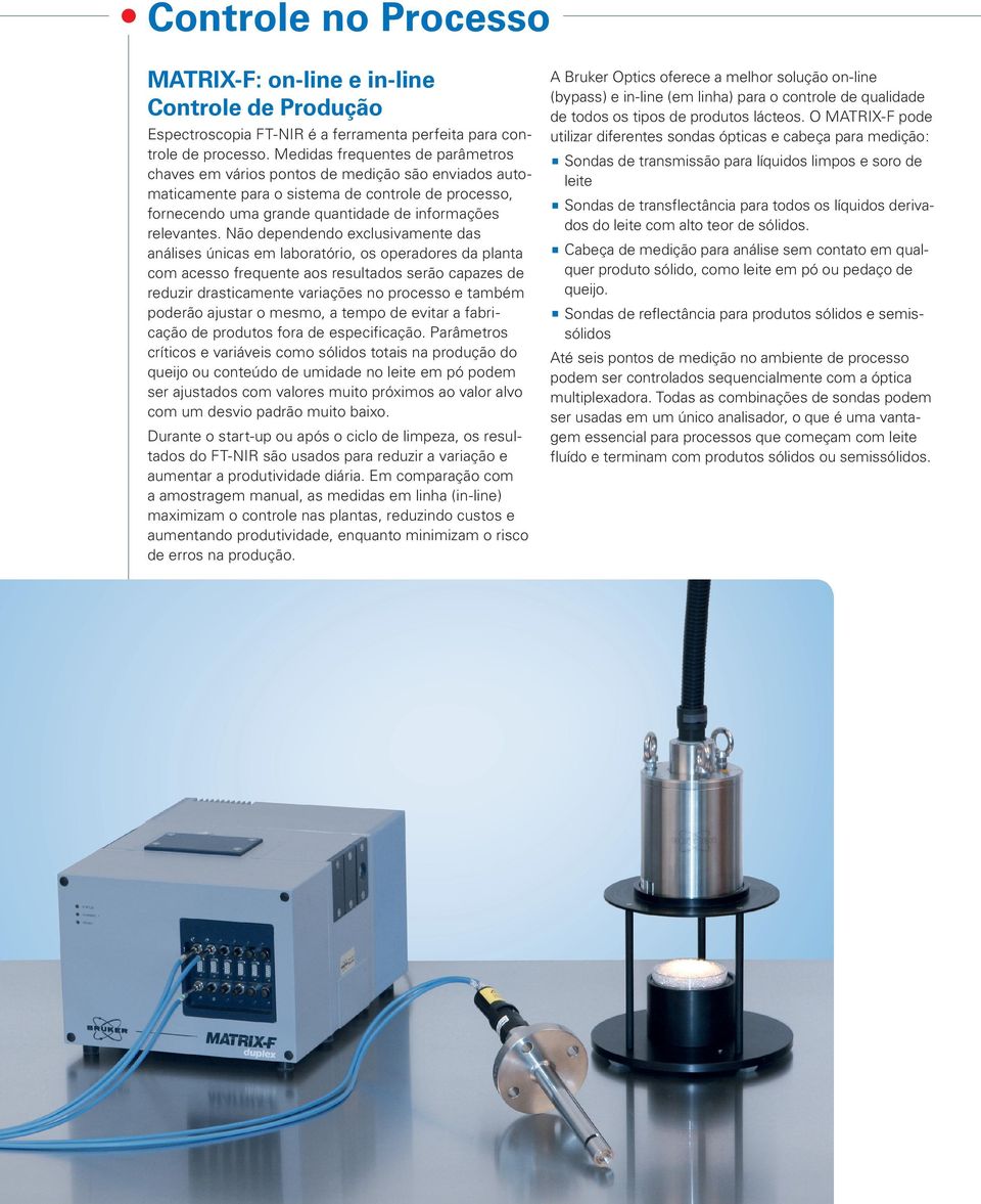 Não dependendo exclusivamente das análises únicas em laboratório, os operadores da planta com acesso frequente aos resultados serão capazes de reduzir drasticamente variações no processo e também