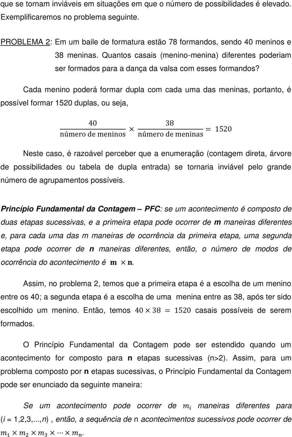 Cada menino poderá formar dupla com cada uma das meninas, portanto, é possível formar 1520 duplas, ou seja, Neste caso, é razoável perceber que a enumeração (contagem direta, árvore de possibilidades