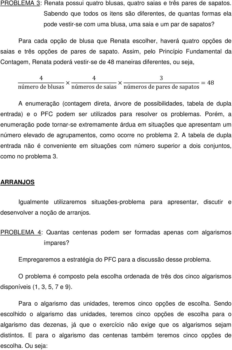 Para cada opção de blusa que Renata escolher, haverá quatro opções de saias e três opções de pares de sapato.