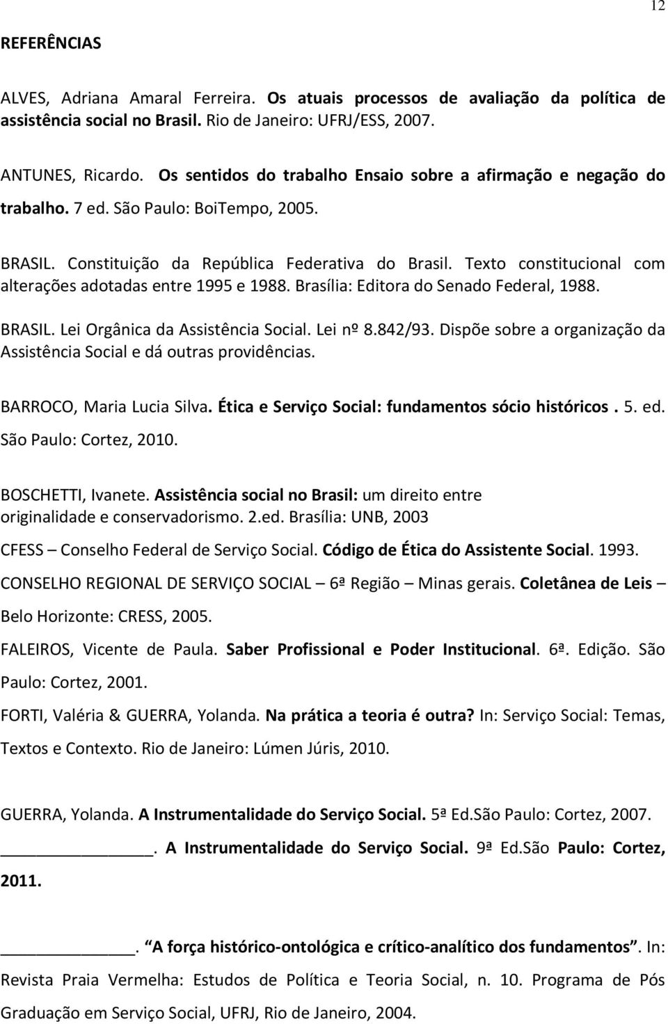 Texto constitucional com alterações adotadas entre 1995 e 1988. Brasília: Editora do Senado Federal, 1988. BRASIL. Lei Orgânica da Assistência Social. Lei nº 8.842/93.