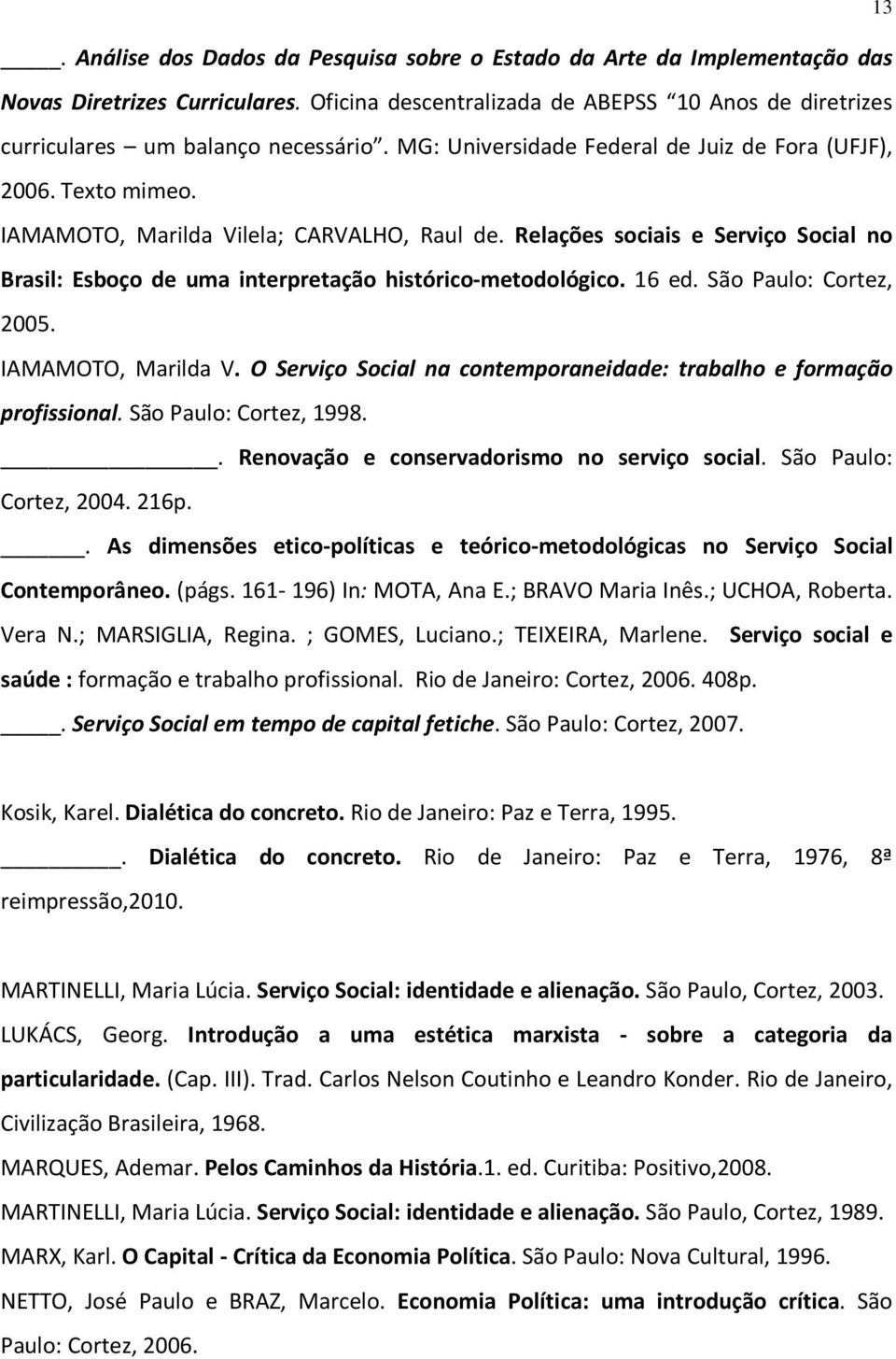 Relações sociais e Serviço Social no Brasil: Esboço de uma interpretação histórico-metodológico. 16 ed. São Paulo: Cortez, 2005. IAMAMOTO, Marilda V.