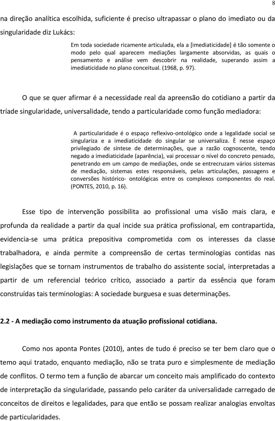 8 O que se quer afirmar é a necessidade real da apreensão do cotidiano a partir da tríade singularidade, universalidade, tendo a particularidade como função mediadora: A particularidade é o espaço