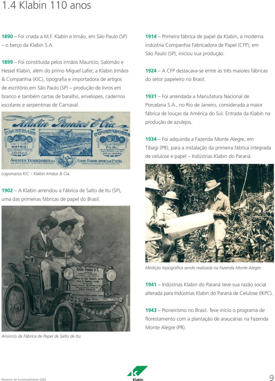 1899 Foi constituída pelos irmãos Maurício, Salomão e Hessel Klabin, além do primo Miguel Lafer, a Klabin Irmãos 1924 A CFP destacava-se entre as três maiores fábricas & Companhia (KIC), tipografia e