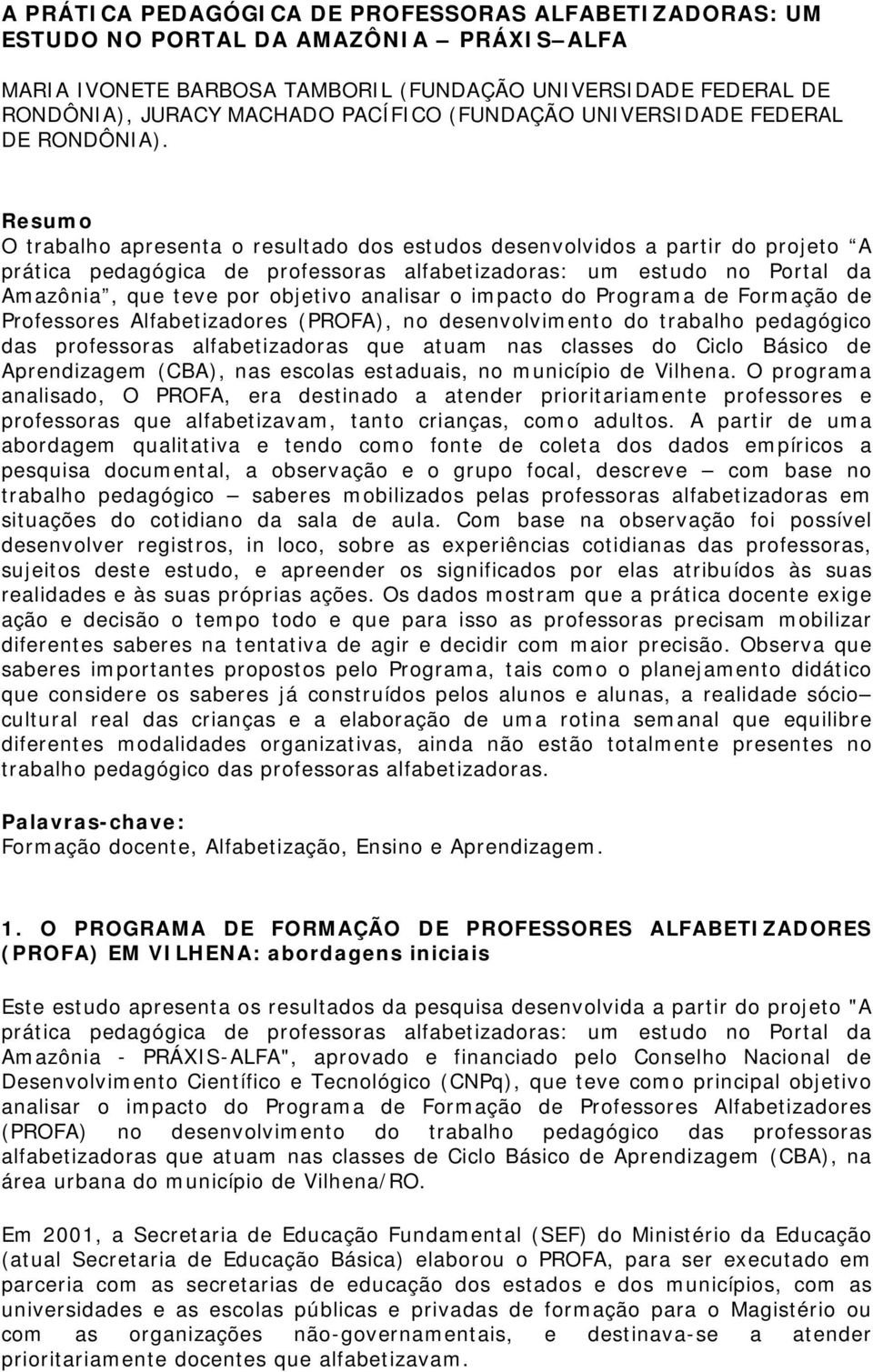 Resumo O trabalho apresenta o resultado dos estudos desenvolvidos a partir do projeto A prática pedagógica de professoras alfabetizadoras: um estudo no Portal da Amazônia, que teve por objetivo