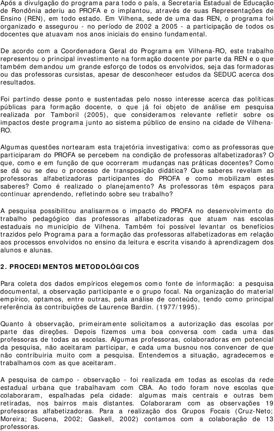 De acordo com a Coordenadora Geral do Programa em Vilhena-RO, este trabalho representou o principal investimento na formação docente por parte da REN e o que também demandou um grande esforço de