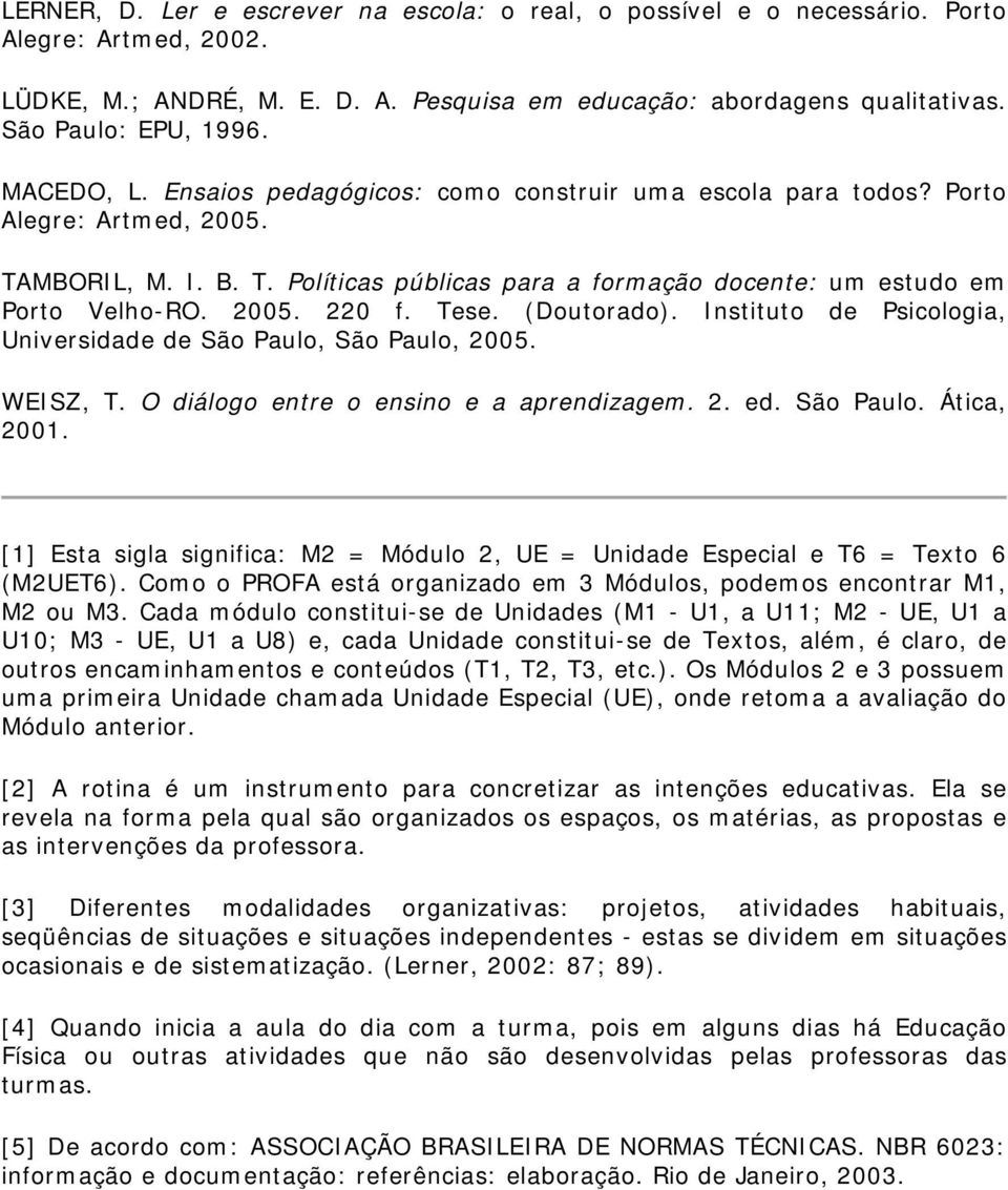 Tese. (Doutorado). Instituto de Psicologia, Universidade de São Paulo, São Paulo, 2005. WEISZ, T. O diálogo entre o ensino e a aprendizagem. 2. ed. São Paulo. Ática, 2001.