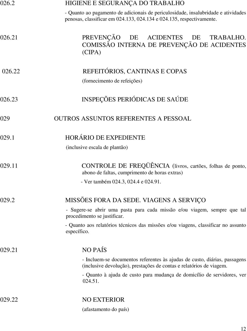 23 INSPEÇÕES PERIÓDICAS DE SAÚDE 029 OUTROS ASSUNTOS REFERENTES A PESSOAL 029.1 HORÁRIO DE EXPEDIENTE (inclusive escala de plantão) 029.