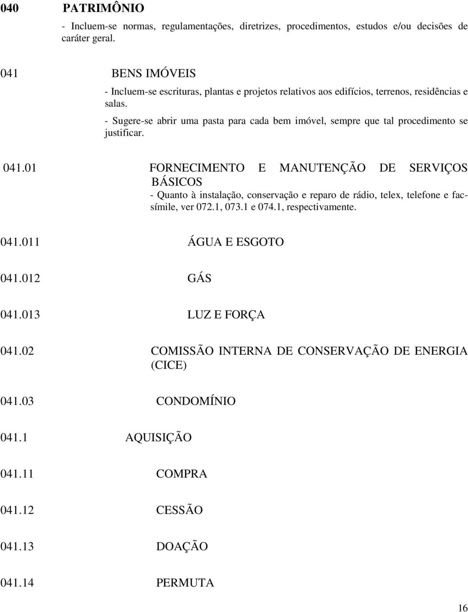 - Sugere-se abrir uma pasta para cada bem imóvel, sempre que tal procedimento se justificar. 041.