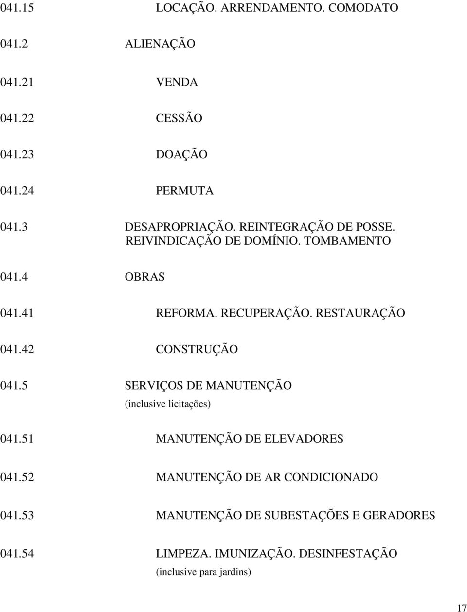 RESTAURAÇÃO 041.42 CONSTRUÇÃO 041.5 SERVIÇOS DE MANUTENÇÃO (inclusive licitações) 041.51 MANUTENÇÃO DE ELEVADORES 041.