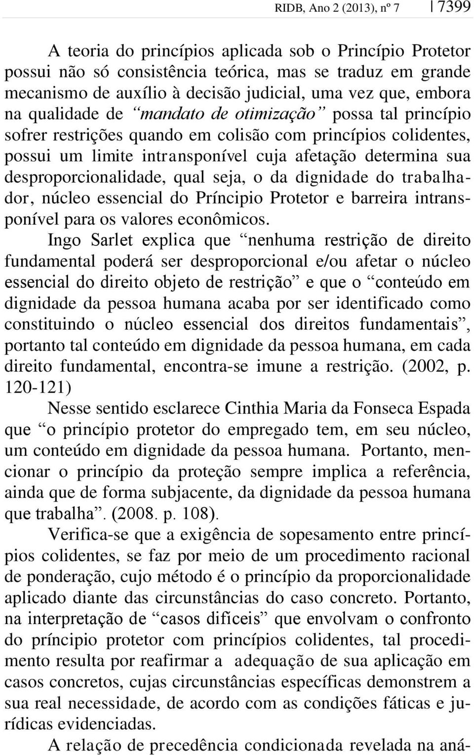 desproporcionalidade, qual seja, o da dignidade do trabalhador, núcleo essencial do Príncipio Protetor e barreira intransponível para os valores econômicos.