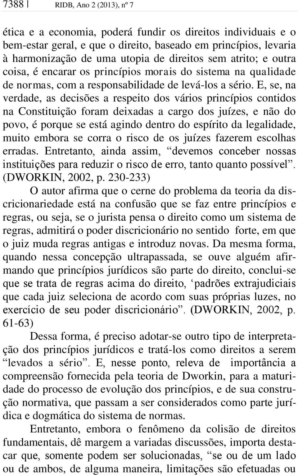 E, se, na verdade, as decisões a respeito dos vários princípios contidos na Constituição foram deixadas a cargo dos juízes, e não do povo, é porque se está agindo dentro do espírito da legalidade,