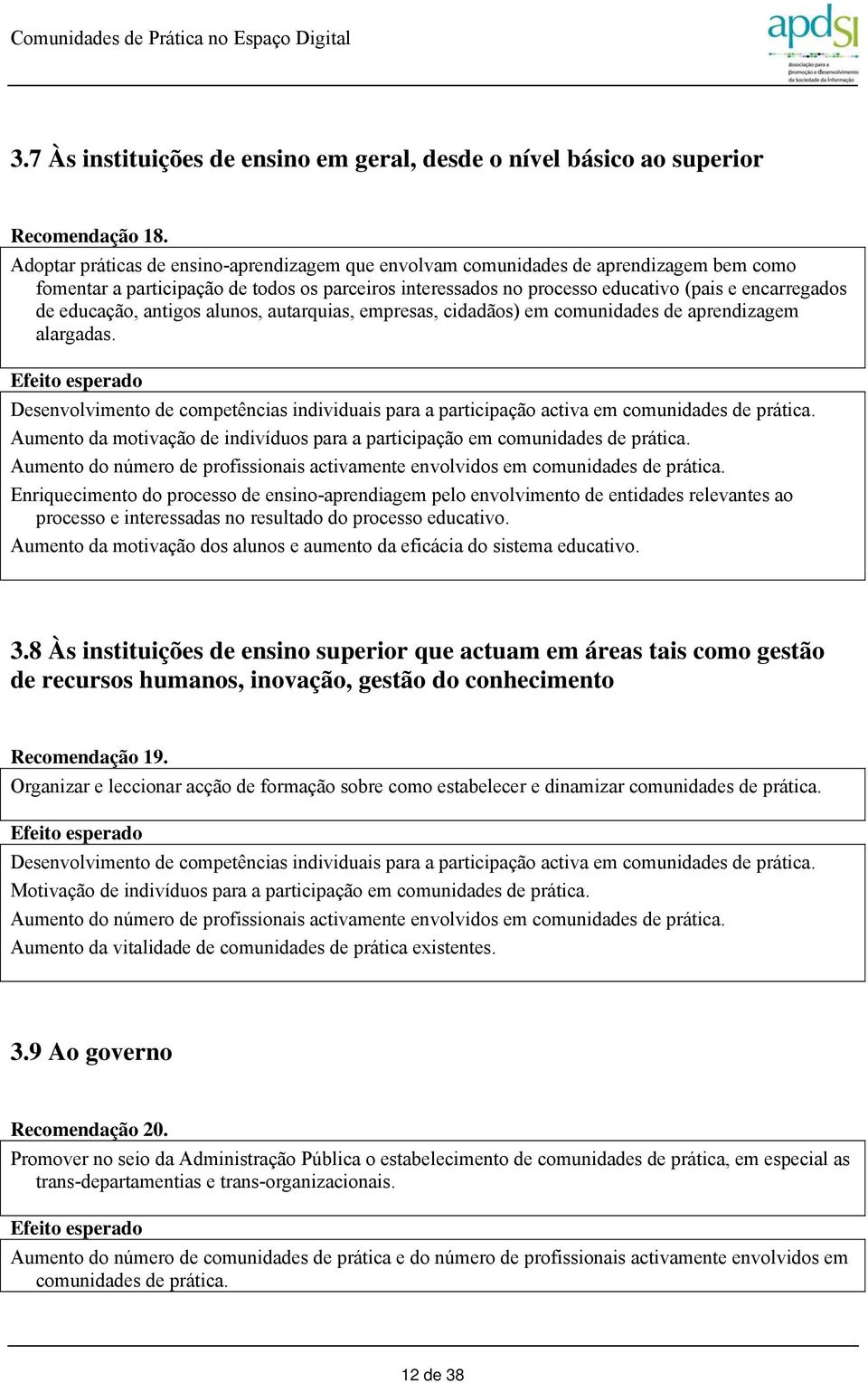 educação, antigos alunos, autarquias, empresas, cidadãos) em comunidades de aprendizagem alargadas. Desenvolvimento de competências individuais para a participação activa em comunidades de prática.