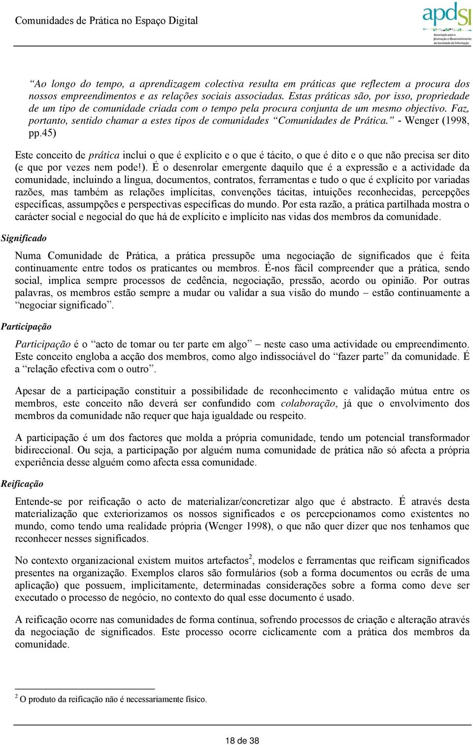 Faz, portanto, sentido chamar a estes tipos de comunidades Comunidades de Prática. - Wenger (1998, pp.