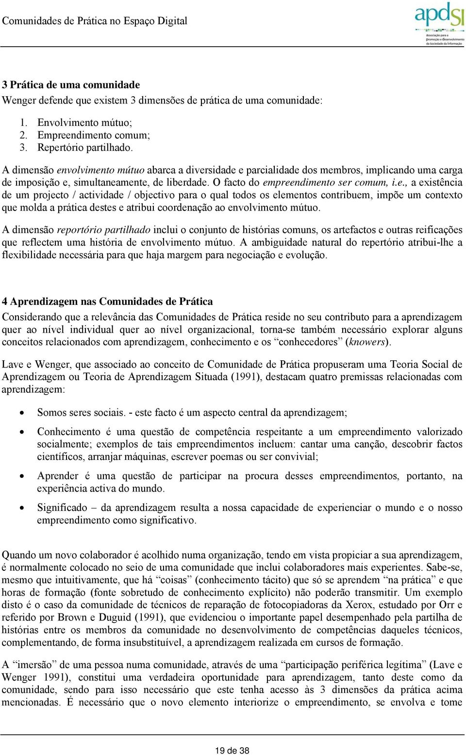 A dimensão reportório partilhado inclui o conjunto de histórias comuns, os artefactos e outras reificações que reflectem uma história de envolvimento mútuo.