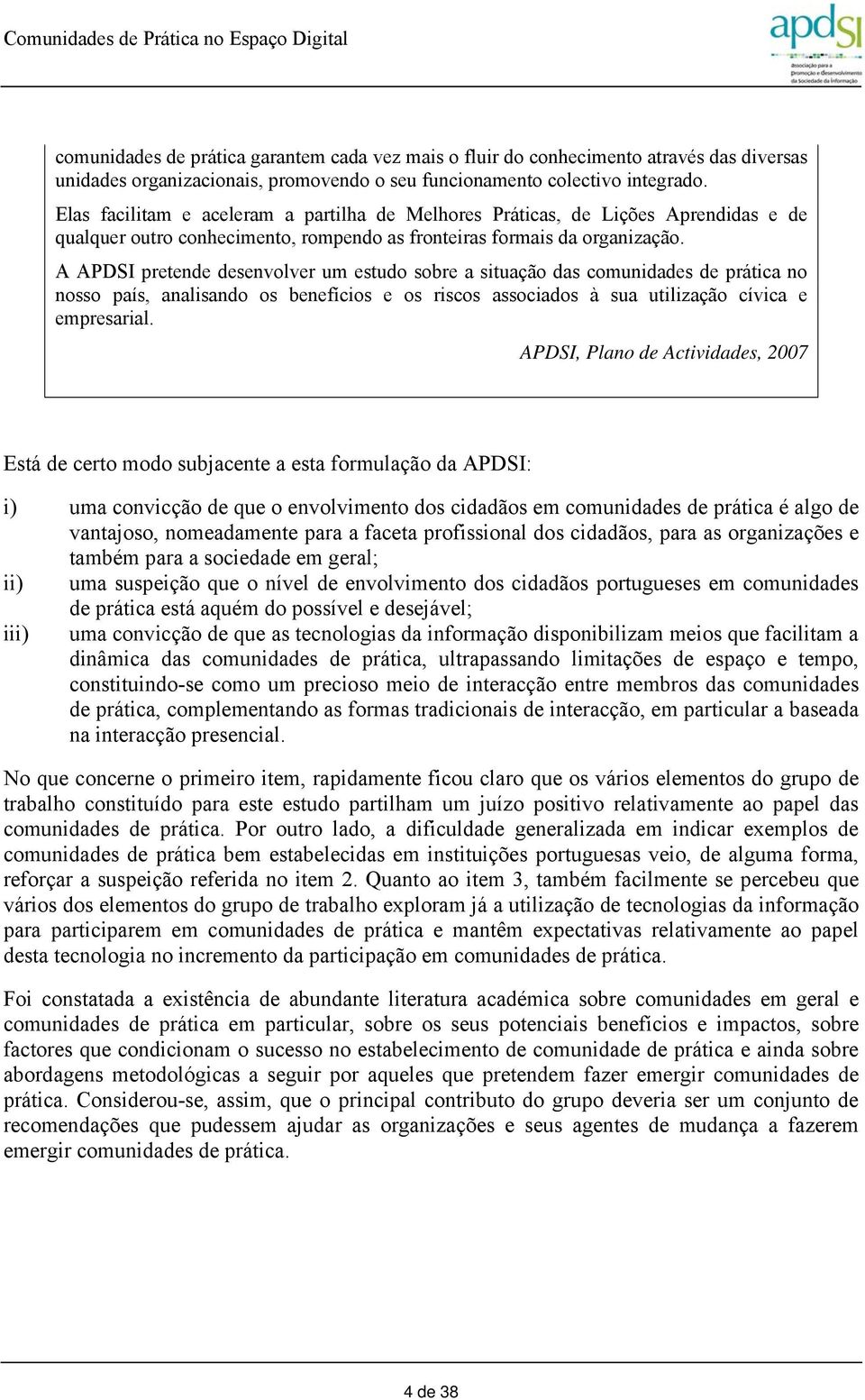 A APDSI pretende desenvolver um estudo sobre a situação das comunidades de prática no nosso país, analisando os benefícios e os riscos associados à sua utilização cívica e empresarial.