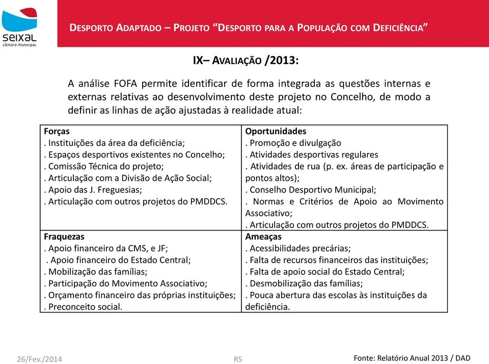 Apoio das J. Freguesias;. Articulação com outros projetos do PMDDCS. Fraquezas. Apoio financeiro da CMS, e JF;. Apoio financeiro do Estado Central;. Mobilização das famílias;.