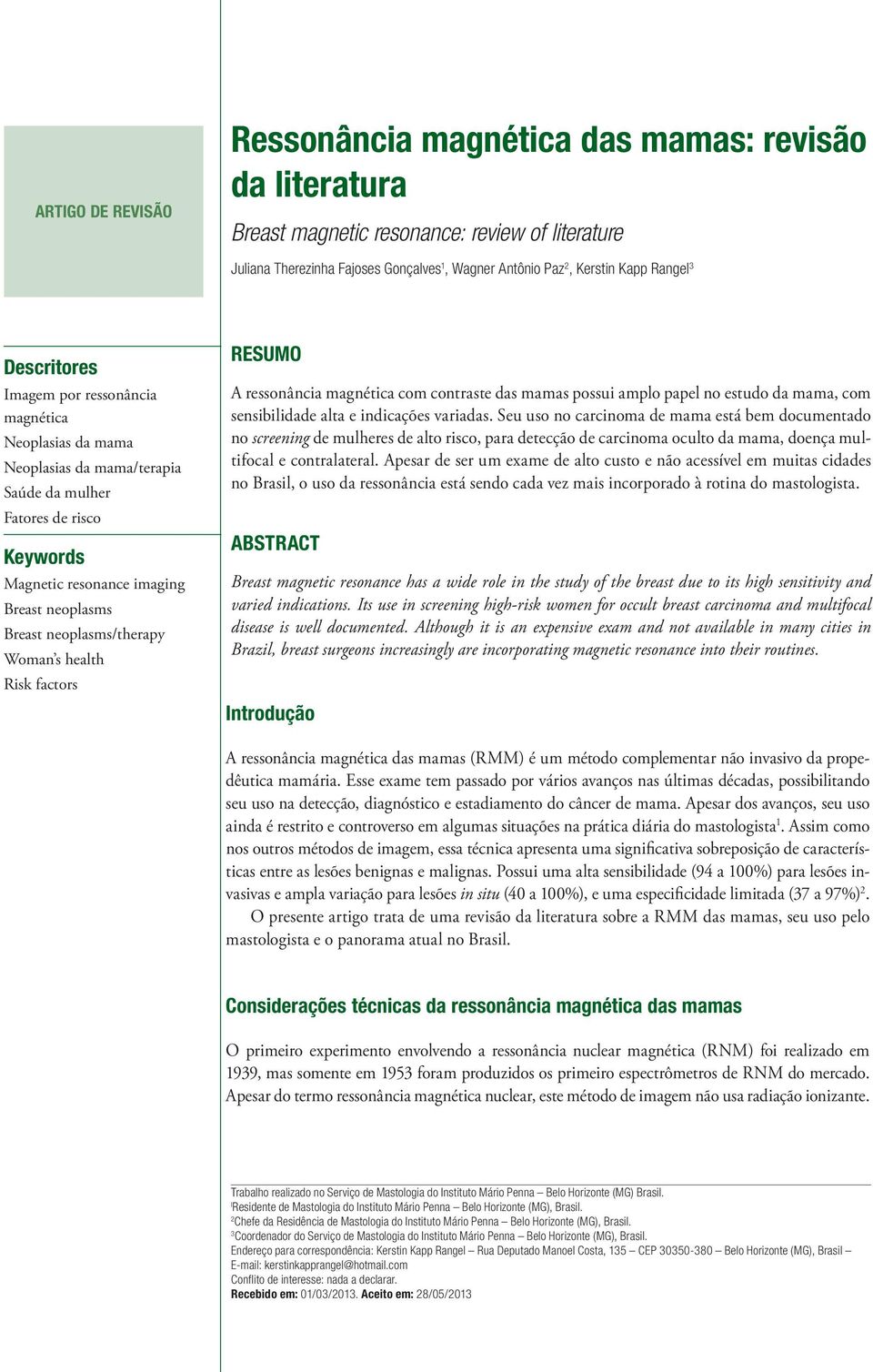 neoplasms/therapy Woman s health Risk factors RESUMO A ressonância magnética com contraste das mamas possui amplo papel no estudo da mama, com sensibilidade alta e indicações variadas.